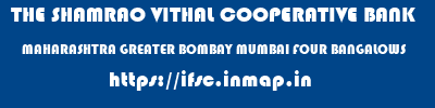 THE SHAMRAO VITHAL COOPERATIVE BANK  MAHARASHTRA GREATER BOMBAY MUMBAI FOUR BANGALOWS  ifsc code